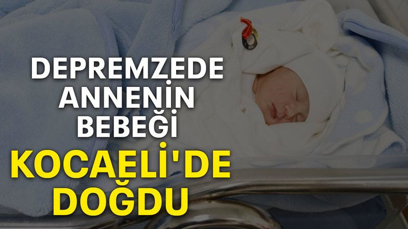 Depremzede annenin bebeği Kocaeli'de doğdu